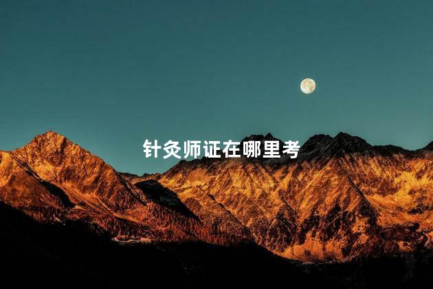 针灸师证在哪里考