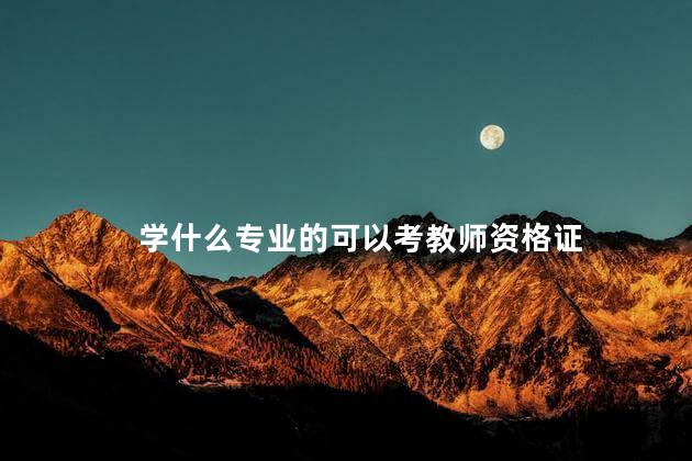 学什么专业的可以考教师资格证