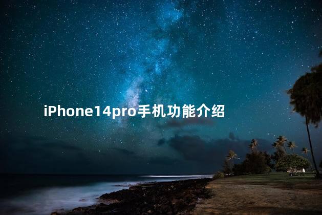 iPhone14pro手机功能介绍，iphone14pro是双卡双待吗